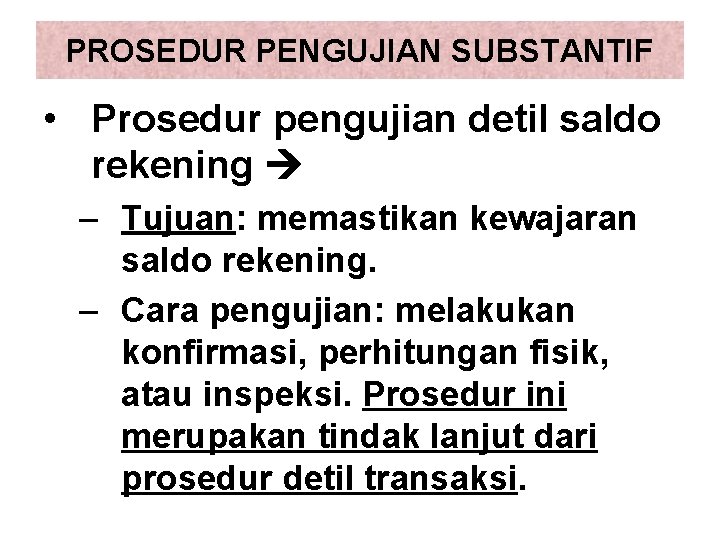 PROSEDUR PENGUJIAN SUBSTANTIF • Prosedur pengujian detil saldo rekening – Tujuan: memastikan kewajaran saldo