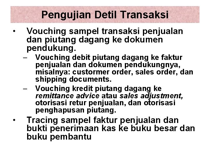 Pengujian Detil Transaksi • Vouching sampel transaksi penjualan dan piutang dagang ke dokumen pendukung.