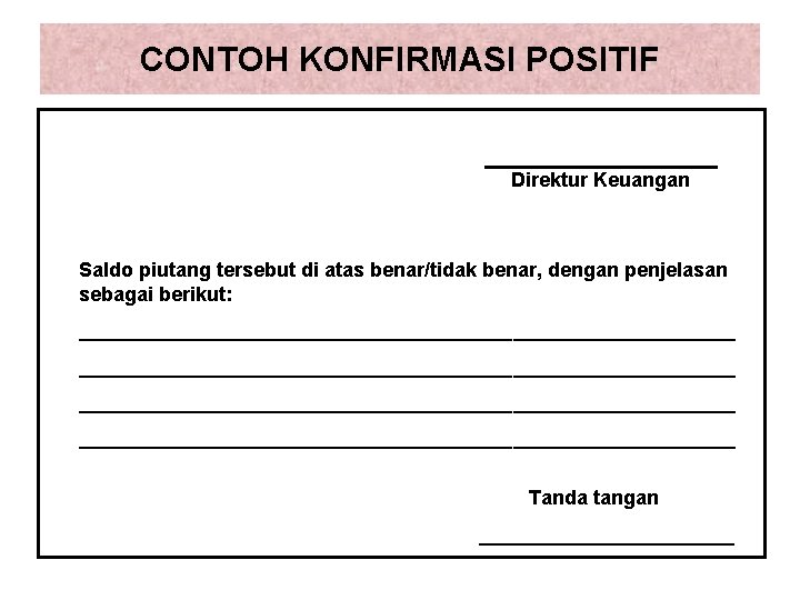 CONTOH KONFIRMASI POSITIF Direktur Keuangan Saldo piutang tersebut di atas benar/tidak benar, dengan penjelasan