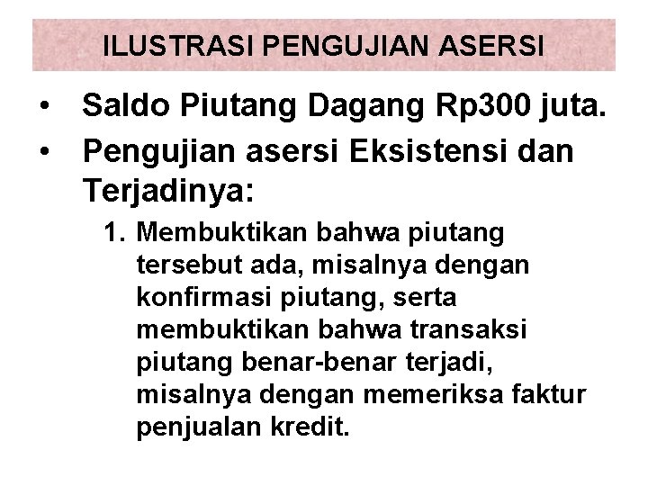 ILUSTRASI PENGUJIAN ASERSI • Saldo Piutang Dagang Rp 300 juta. • Pengujian asersi Eksistensi