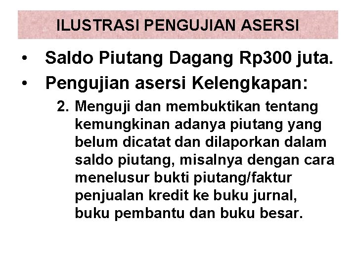 ILUSTRASI PENGUJIAN ASERSI • Saldo Piutang Dagang Rp 300 juta. • Pengujian asersi Kelengkapan: