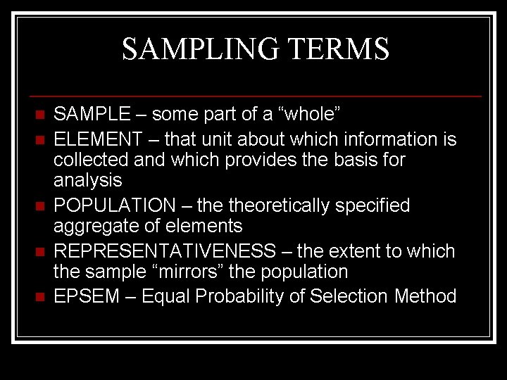 SAMPLING TERMS n n n SAMPLE – some part of a “whole” ELEMENT –