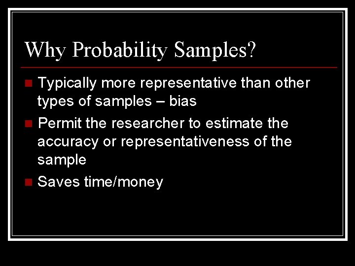 Why Probability Samples? Typically more representative than other types of samples – bias n