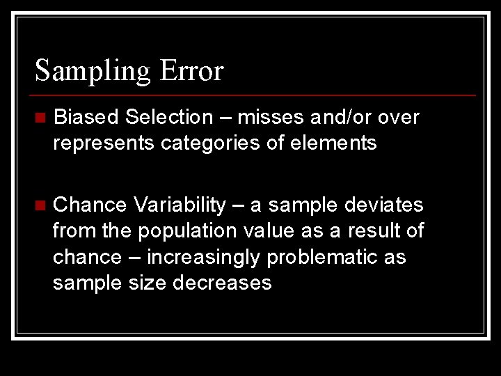 Sampling Error n Biased Selection – misses and/or over represents categories of elements n