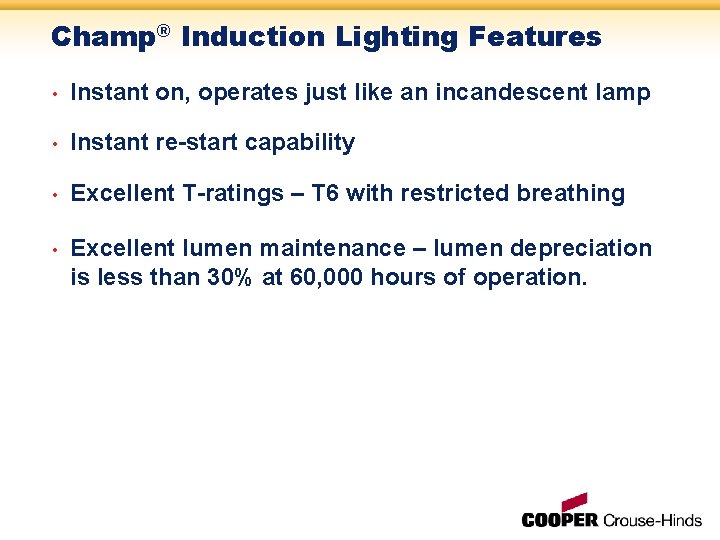 Champ® Induction Lighting Features • Instant on, operates just like an incandescent lamp •