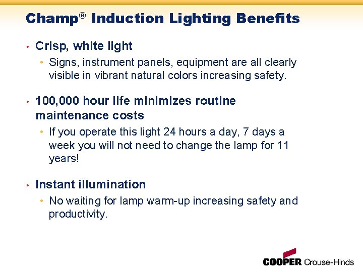 Champ® Induction Lighting Benefits • Crisp, white light • Signs, instrument panels, equipment are