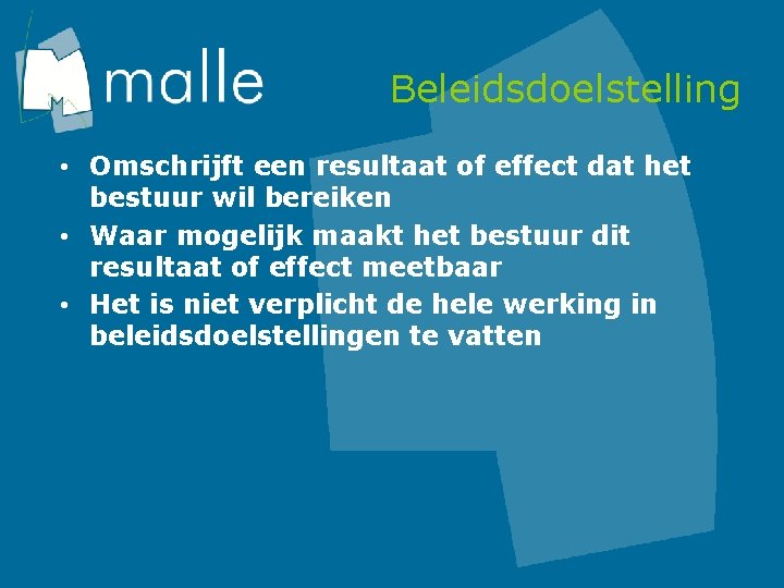 Beleidsdoelstelling • Omschrijft een resultaat of effect dat het bestuur wil bereiken • Waar