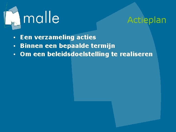 Actieplan • Een verzameling acties • Binnen een bepaalde termijn • Om een beleidsdoelstelling