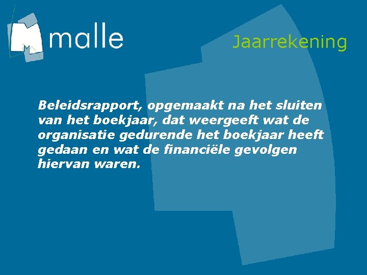 Jaarrekening Beleidsrapport, opgemaakt na het sluiten van het boekjaar, dat weergeeft wat de organisatie