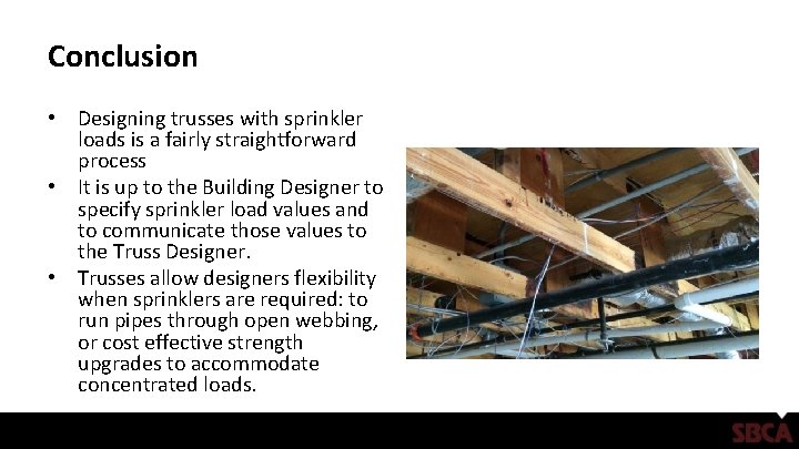 Conclusion • Designing trusses with sprinkler loads is a fairly straightforward process • It