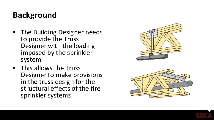 Background • The Building Designer needs to provide the Truss Designer with the loading