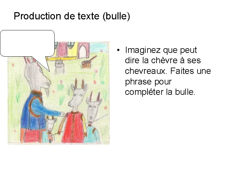 Production de texte (bulle) • Imaginez que peut dire la chèvre à ses chevreaux.