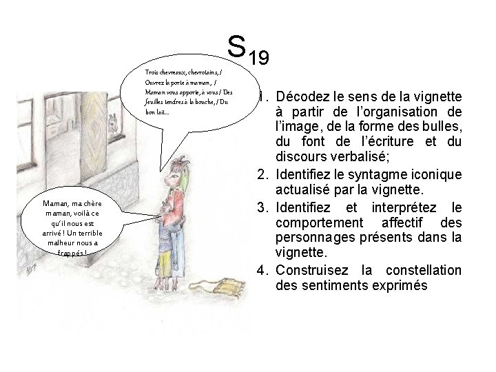 S 19 Trois chevreaux, chevrotains, / Ouvrez la porte à maman, / Maman vous
