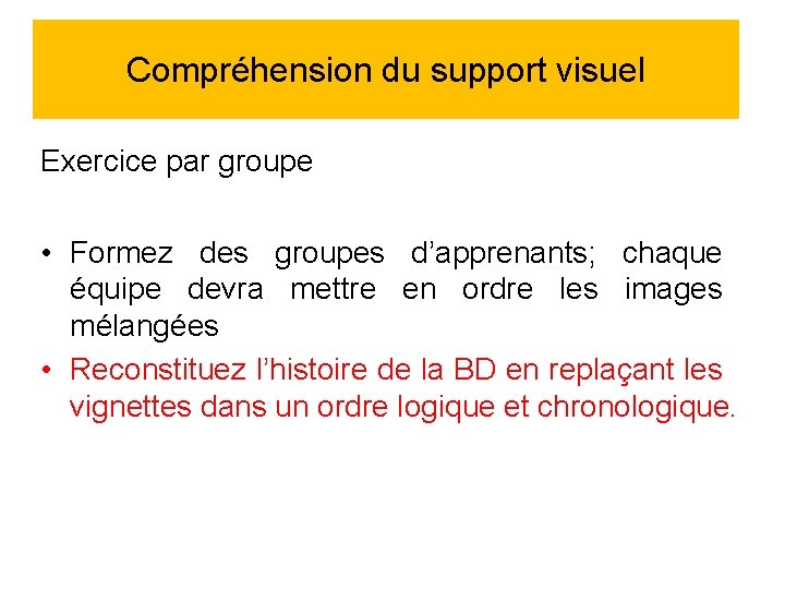 Compréhension du support visuel Exercice par groupe • Formez des groupes d’apprenants; chaque équipe