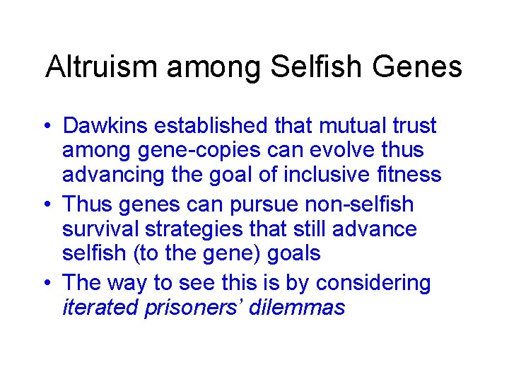 Altruism among Selfish Genes • Dawkins established that mutual trust among gene-copies can evolve