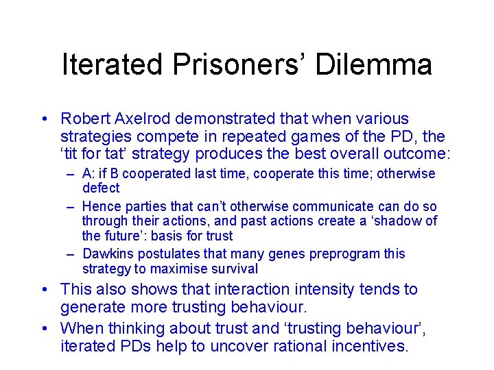 Iterated Prisoners’ Dilemma • Robert Axelrod demonstrated that when various strategies compete in repeated