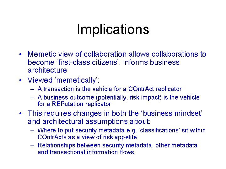 Implications • Memetic view of collaboration allows collaborations to become ‘first-class citizens’: informs business