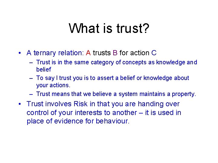 What is trust? • A ternary relation: A trusts B for action C –