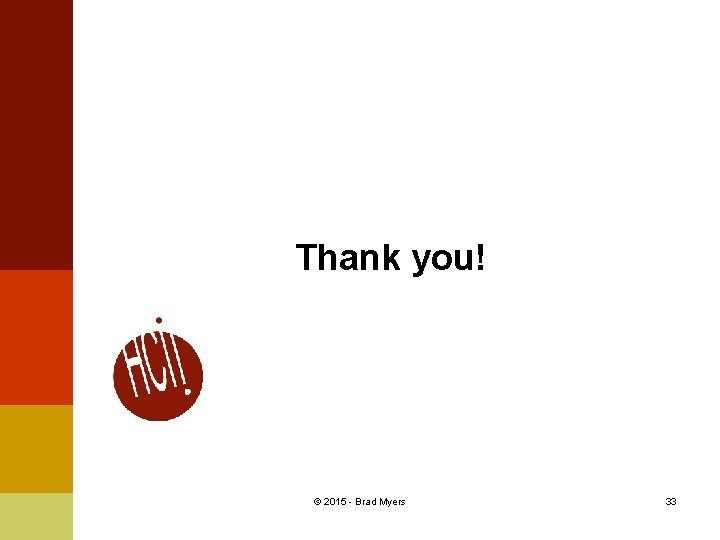 Thank you! © 2015 - Brad Myers 33 