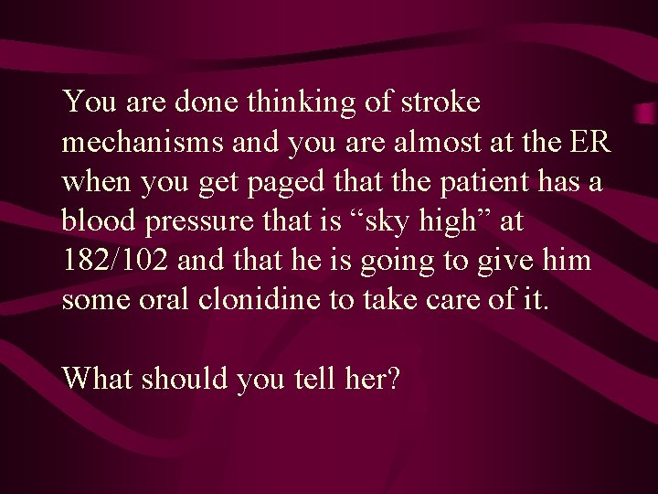 You are done thinking of stroke mechanisms and you are almost at the ER