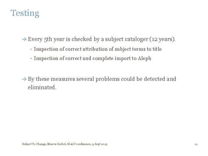 Testing → Every 5 th year is checked by a subject cataloger (12 years).