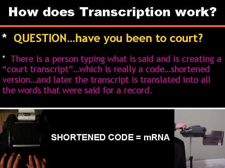 How does Transcription work? * QUESTION…have you been to court? * There is a