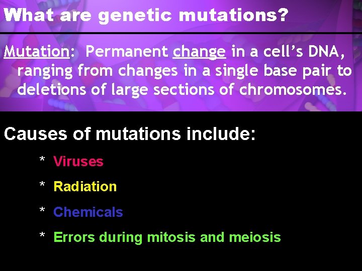 What are genetic mutations? Mutation: Permanent change in a cell’s DNA, ranging from changes