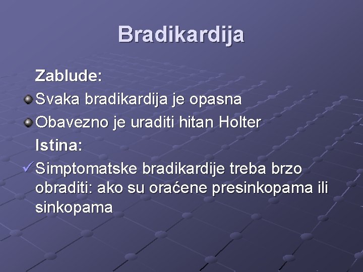 Bradikardija Zablude: Svaka bradikardija je opasna Obavezno je uraditi hitan Holter Istina: ü Simptomatske