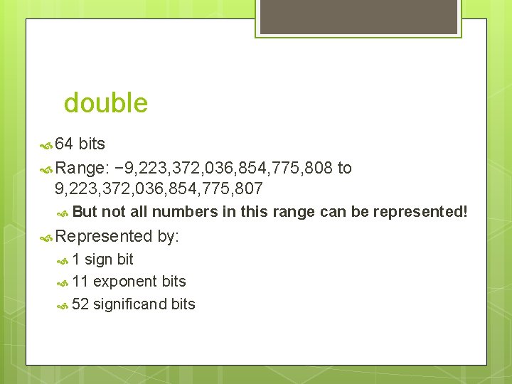double 64 bits Range: − 9, 223, 372, 036, 854, 775, 808 to 9,