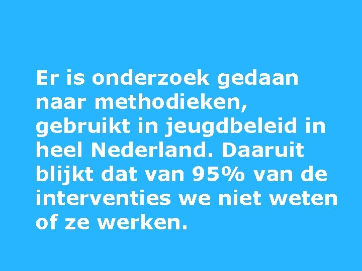 Er is onderzoek gedaan naar methodieken, gebruikt in jeugdbeleid in heel Nederland. Daaruit blijkt