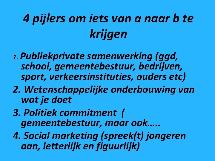 4 pijlers om iets van a naar b te krijgen 1. Publiekprivate samenwerking (ggd,