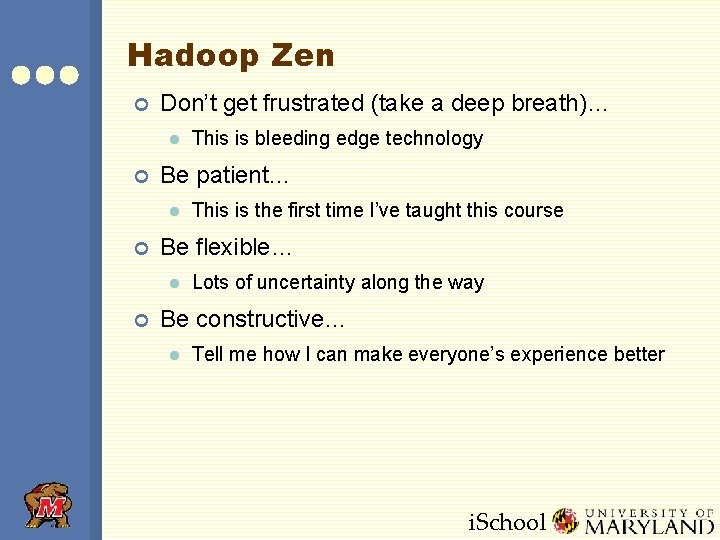 Hadoop Zen ¢ Don’t get frustrated (take a deep breath)… l ¢ Be patient… Hadoop Zen ¢ Don’t get frustrated (take a deep breath)… l ¢ Be patient…