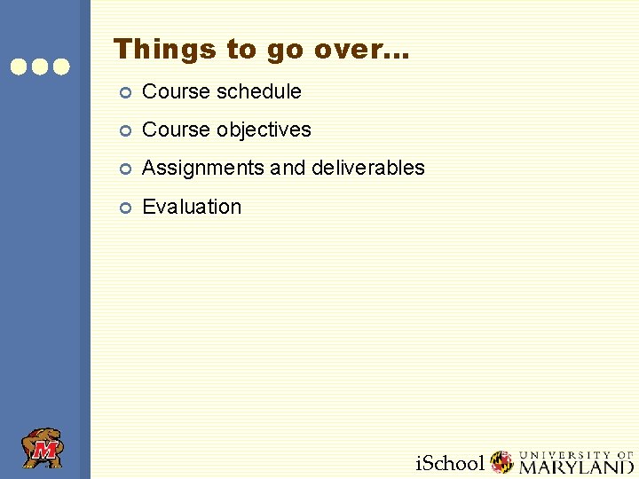 Things to go over… ¢ Course schedule ¢ Course objectives ¢ Assignments and deliverables Things to go over… ¢ Course schedule ¢ Course objectives ¢ Assignments and deliverables