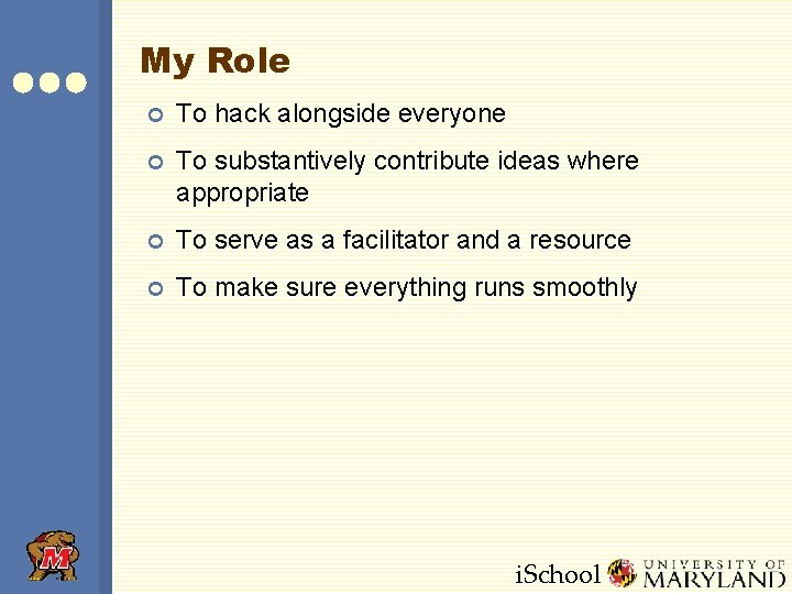 My Role ¢ To hack alongside everyone ¢ To substantively contribute ideas where appropriate My Role ¢ To hack alongside everyone ¢ To substantively contribute ideas where appropriate