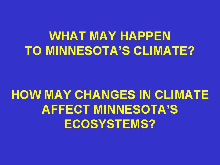 WHAT MAY HAPPEN TO MINNESOTA’S CLIMATE? HOW MAY CHANGES IN CLIMATE AFFECT MINNESOTA’S ECOSYSTEMS?