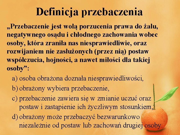 Definicja przebaczenia „Przebaczenie jest wolą porzucenia prawa do żalu, negatywnego osądu i chłodnego zachowania