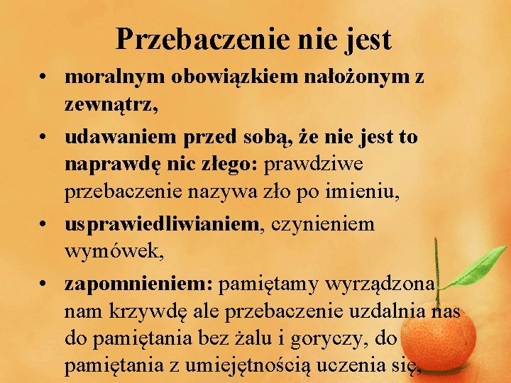 Przebaczenie jest • moralnym obowiązkiem nałożonym z zewnątrz, • udawaniem przed sobą, że nie