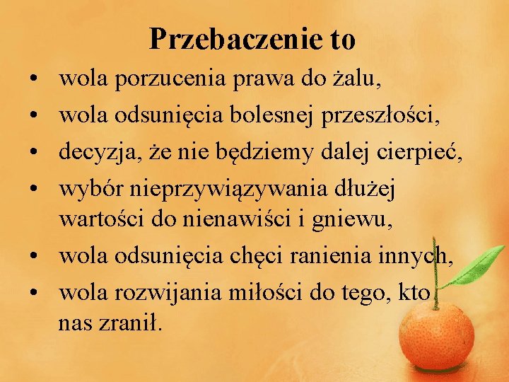 Przebaczenie to • • wola porzucenia prawa do żalu, wola odsunięcia bolesnej przeszłości, decyzja,