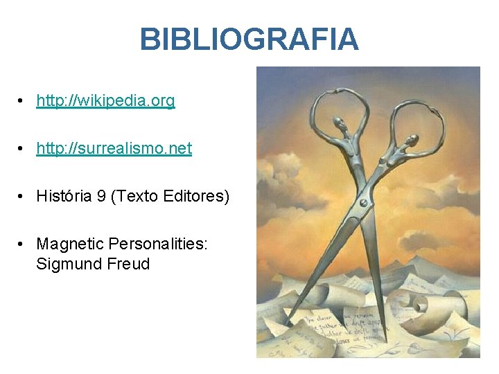 BIBLIOGRAFIA • http: //wikipedia. org • http: //surrealismo. net • História 9 (Texto Editores)