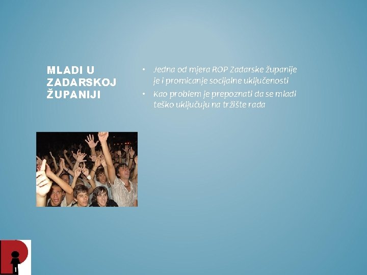 MLADI U ZADARSKOJ ŽUPANIJI • Jedna od mjera ROP Zadarske županije je i promicanje