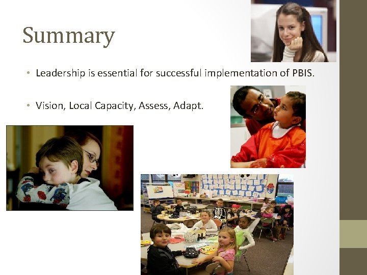 Summary • Leadership is essential for successful implementation of PBIS. • Vision, Local Capacity,