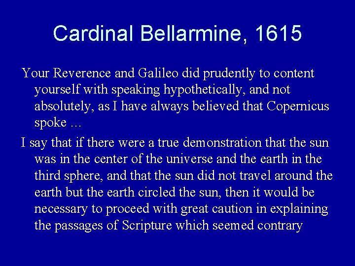 Cardinal Bellarmine, 1615 Your Reverence and Galileo did prudently to content yourself with speaking