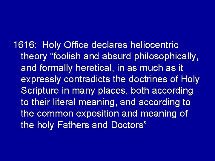 1616: Holy Office declares heliocentric theory “foolish and absurd philosophically, and formally heretical, in