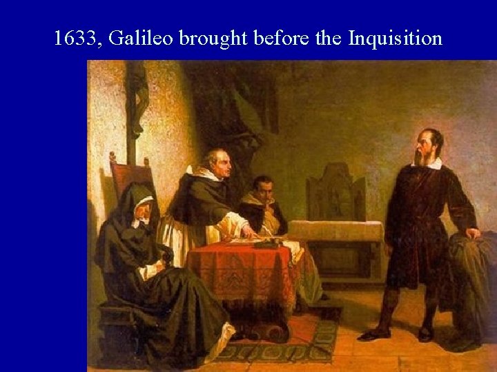 1633, Galileo brought before the Inquisition 