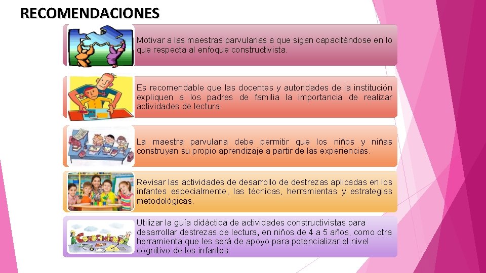 RECOMENDACIONES Motivar a las maestras parvularias a que sigan capacitándose en lo que respecta