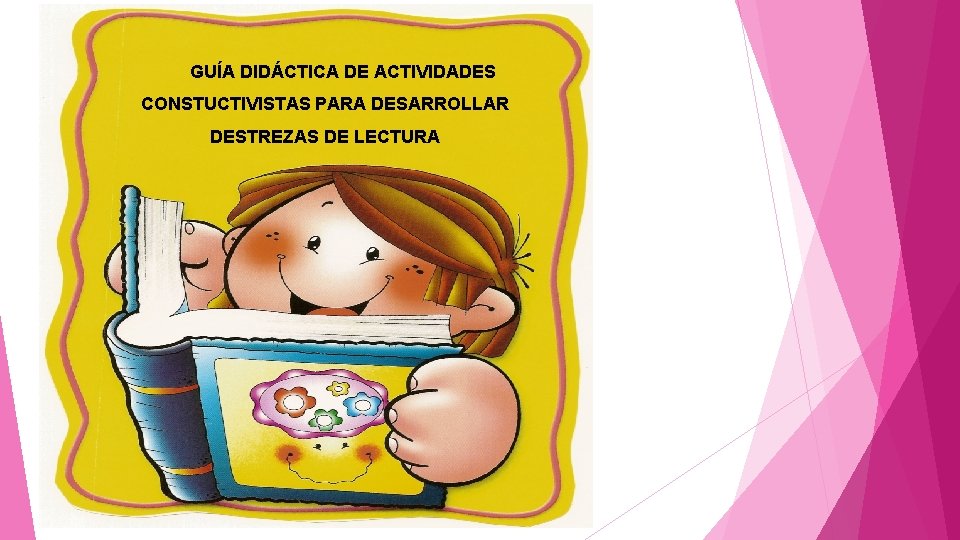 GUÍA DIDÁCTICA DE ACTIVIDADES CONSTUCTIVISTAS PARA DESARROLLAR DESTREZAS DE LECTURA 