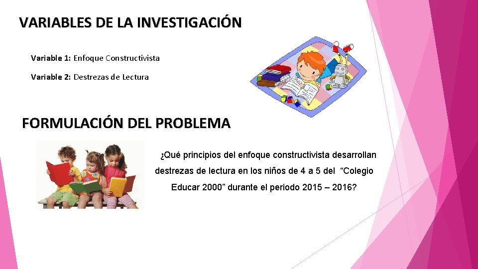 VARIABLES DE LA INVESTIGACIÓN Variable 1: Enfoque Constructivista Variable 2: Destrezas de Lectura FORMULACIÓN