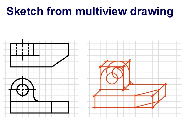 Sketch from multiview drawing Sketch from multiview drawing