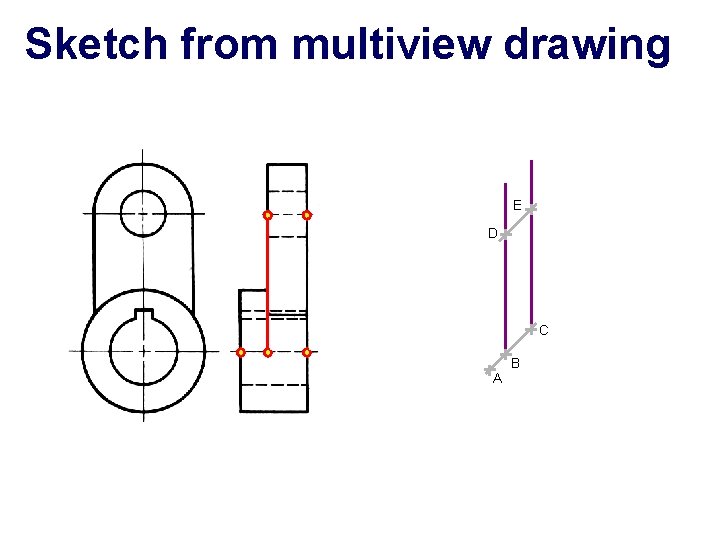 Sketch from multiview drawing E D C B A 