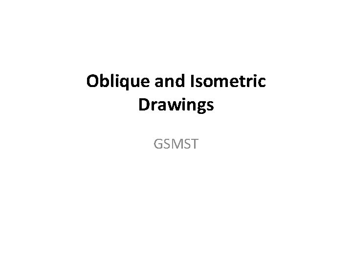 Oblique and Isometric Drawings GSMST Oblique and Isometric Drawings GSMST